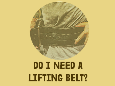 Do I need a Lifting Belt?